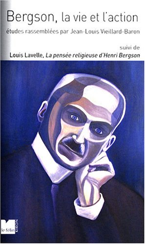 Bergson, la vie et l'action. La pensée religieuse d'Henri Bergson