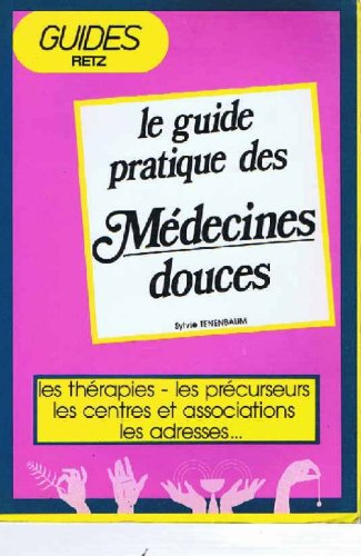 le guide pratique des medecines douces les therapies les precurseurs les centres et associations les
