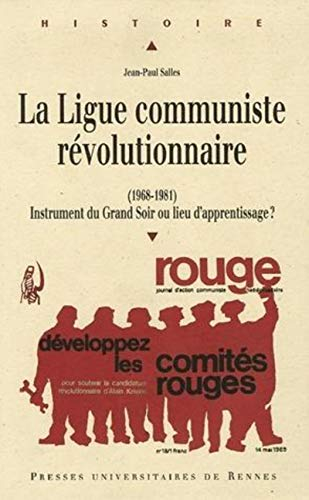 La Ligue communiste révolutionnaire (1968-1981) : instrument du grand soir ou lieu d'apprentissage ?