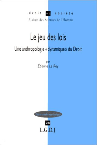 Le jeu des lois : une anthropologie dynamique du droit : avec des consignes et des conseils au jeune