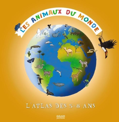 Les animaux du monde : l'atlas des 5-8 ans