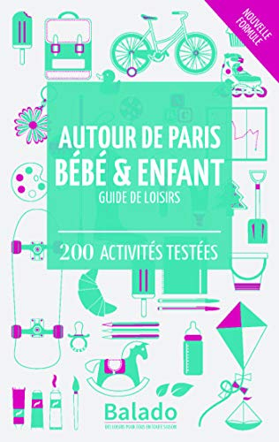 Autour de Paris, bébé & enfant : guide de loisirs : 200 activités testées