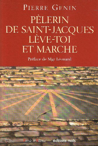 Pèlerin de Saint-Jacques, lève-toi et marche ! : pour une spiritualité du pèlerinage de Saint-Jacque