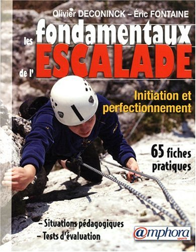 Les fondamentaux de l'escalade : de l'initiation au perfectionnement : 65 fiches pratiques
