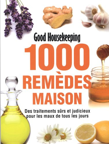 1000 remèdes maison : des traitements sûrs et judicieux pour les maux de tous les jours