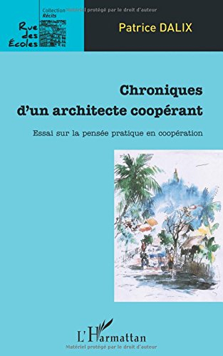 Chroniques d'un architecte coopérant : essai sur la pensée pratique en coopération