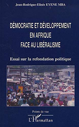 Démocratie et développement en Afrique face au libéralisme : essai sur la refondation politique