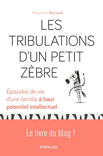 Les tribulations d'un petit zèbre : épisodes de vie d'une famille à haut potentiel intellectuel