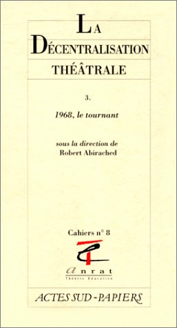 La décentralisation théâtrale. Vol. 3. 1968, le tournant