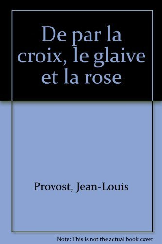 De par la croix, le glaive et la rose