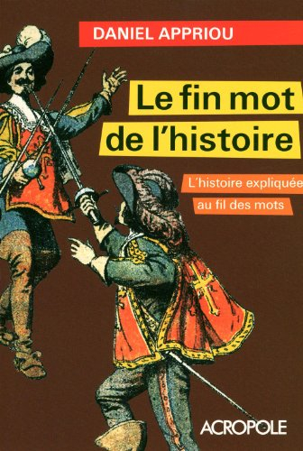 Le fin mot de l'histoire : l'histoire expliquée au fil des mots