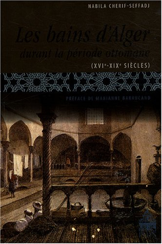 Les bains d'Alger durant la période ottomane (XVIe-XIXe siècles)