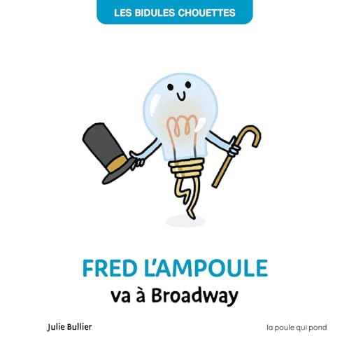 Les bidules chouettes. Fred l'ampoule veut briller à Broadway
