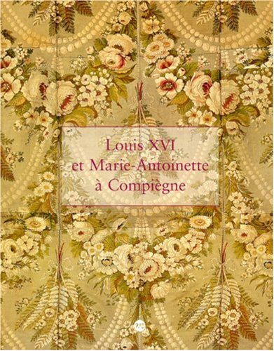Louis XVI et Marie-Antoinette à Compiègne : exposition, Paris, Musée du château de Compiègne, 25 oct