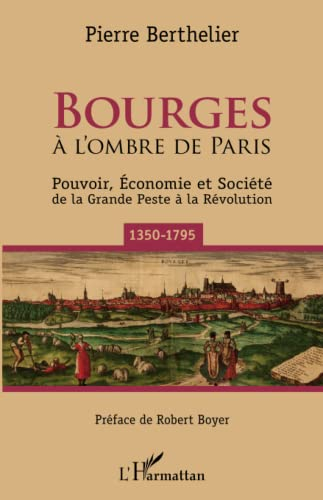 Bourges à l'ombre de Paris : pouvoir, économie et société de la grande peste à la Révolution : 1350-