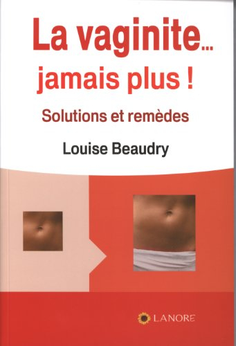 La vaginite... jamais plus ! : solutions et remèdes