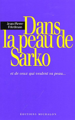 Dans la peau de Sarko : et de ceux qui veulent sa peau... : essai