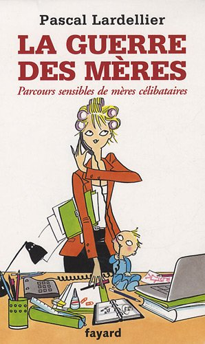 La guerre des mères : parcours sensibles de mères célibataires