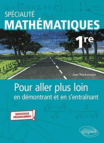 Spécialité mathématiques 1re : pour aller plus loin en démontrant et en s'entraînant : nouveaux prog