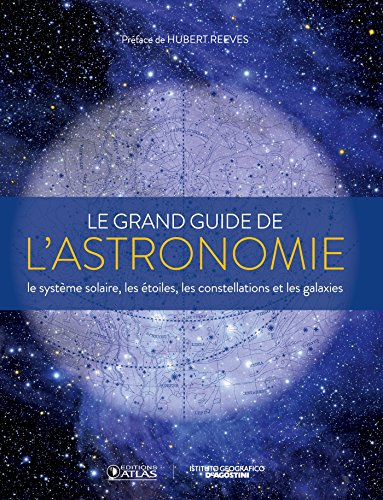 Le grand guide de l'astronomie : le système solaire, les étoiles, les galaxies et les constellations