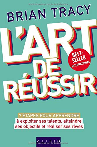 L'art de réussir : 7 étapes pour apprendre à exploiter ses talents, atteindre ses objectifs et réali