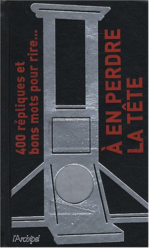 A en perdre la tête : 400 répliques et bons mots pour rire...
