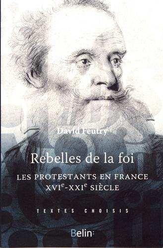 Rebelles de la foi : les protestants en France, XVIe-XXIe siècle