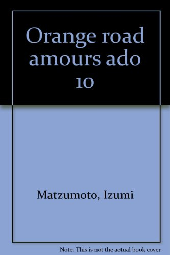 Les tribulations de Orange Road. Vol. 10. Amours adolescentes