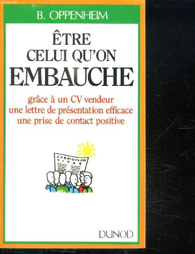 Etre celui qu'on embauche : grâce à un CV vendeur, une lettre de présentation efficace, une prise de