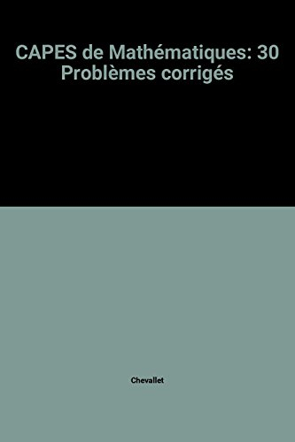 CAPES de mathématiques, 30 problèmes corrigés posés à l'écrit du concours : avec les rapports du jur