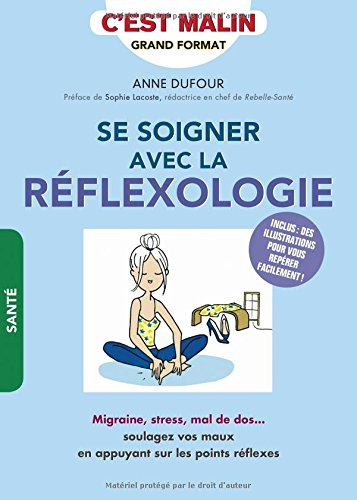 Se soigner avec la réflexologie, c'est malin : migraine, stress, mal de dos... : soulagez vos maux e