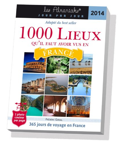Les 1.000 lieux qu'il faut avoir vu en France 2014 : 365 jours de voyage en France