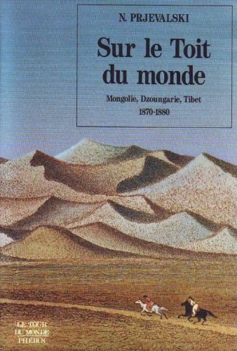 Sur le toit du monde : Mongolie, Dzoungarie, Tibet, 1870-1880