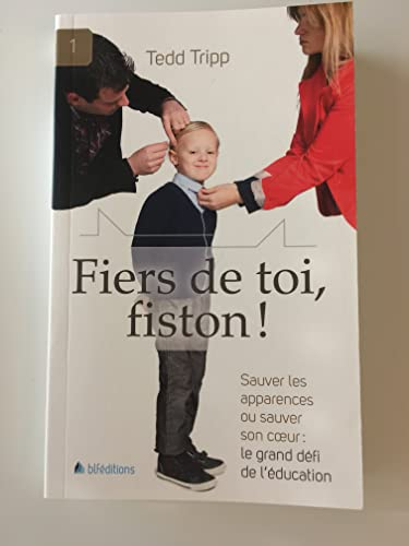 Fiers de toi, fiston ! : sauver les apparences ou sauver son coeur : le grand défi de l'éducation
