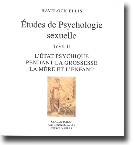 Etudes de psychologie sexuelle. Vol. 3. L'état psychique pendant la grossesse, la mère et l'enfant