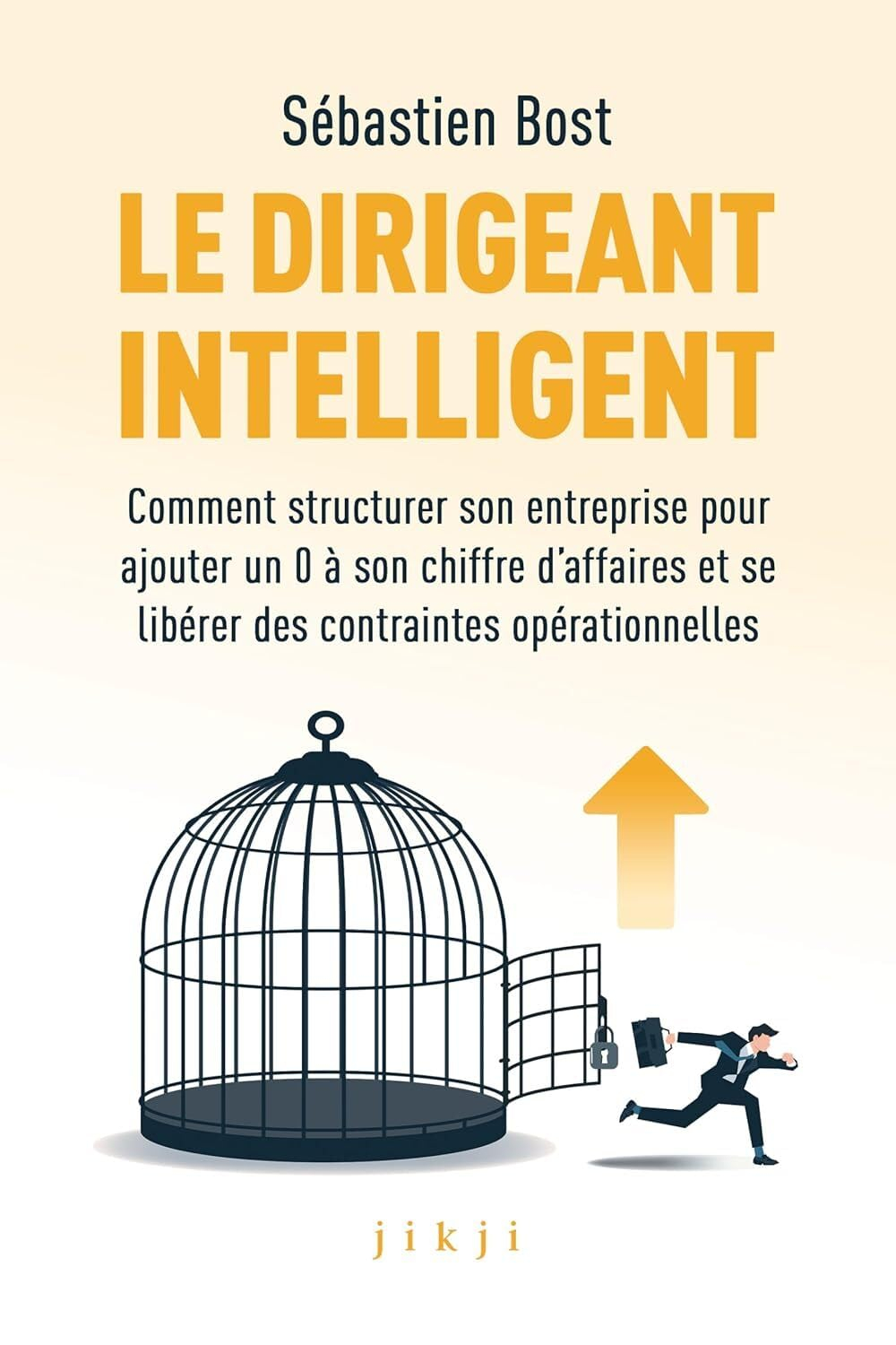 Le dirigeant intelligent : comment structurer son entreprise pour ajouter un 0 à son chiffre d'affai