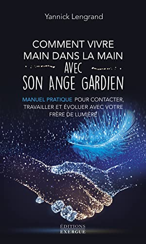 Comment vivre main dans la main avec son ange gardien : manuel pratique pour contacter, travailler e