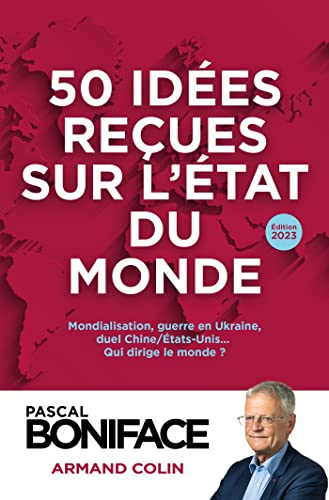 50 idées reçues sur l'état du monde : mondialisation, guerre en Ukraine, duel Chine-Etats-Unis... : 