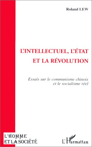 L'intellectuel, l'Etat et la révolution : essais sur le communisme chinois et le socialisme réel