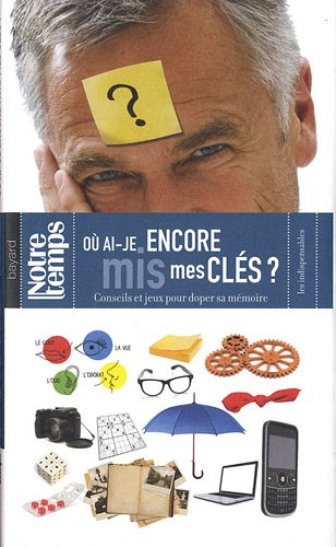 Où ai-je encore mis mes clés ? : conseils et jeux pour doper sa mémoire
