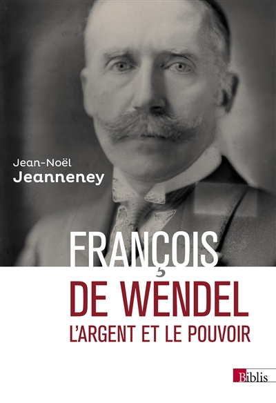 François de Wendel en République : L'argent et le pouvoir, 1914-1940