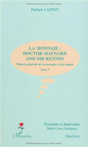 Théorie générale de la monnaie et du capital. Vol. 3. La monnaie : Doctor Maynard and Mr Keynes
