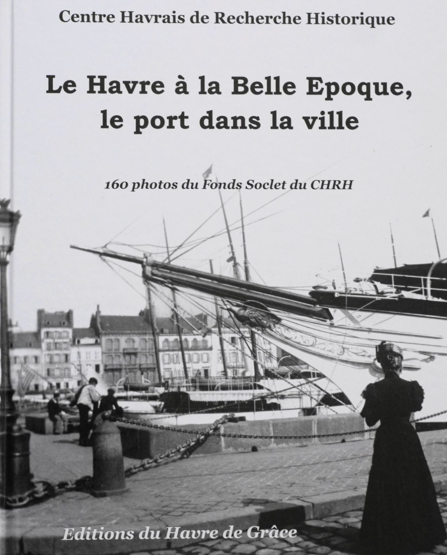 Le Havre à la Belle époque, le port dans la ville : 160 photos du Fonds Soclet du CHRH