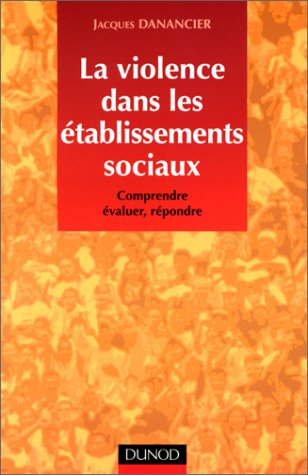 La violence dans les établissements sociaux : comprendre, évaluer, répondre