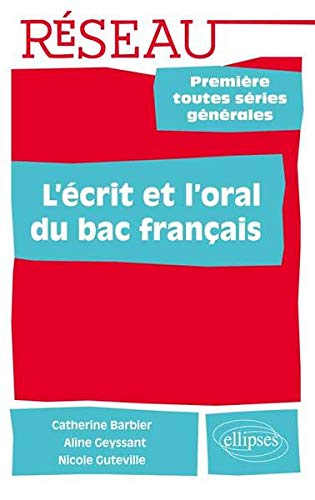 L'écrit et l'oral du bac français : la méthode par les exemples : première toutes séries générales