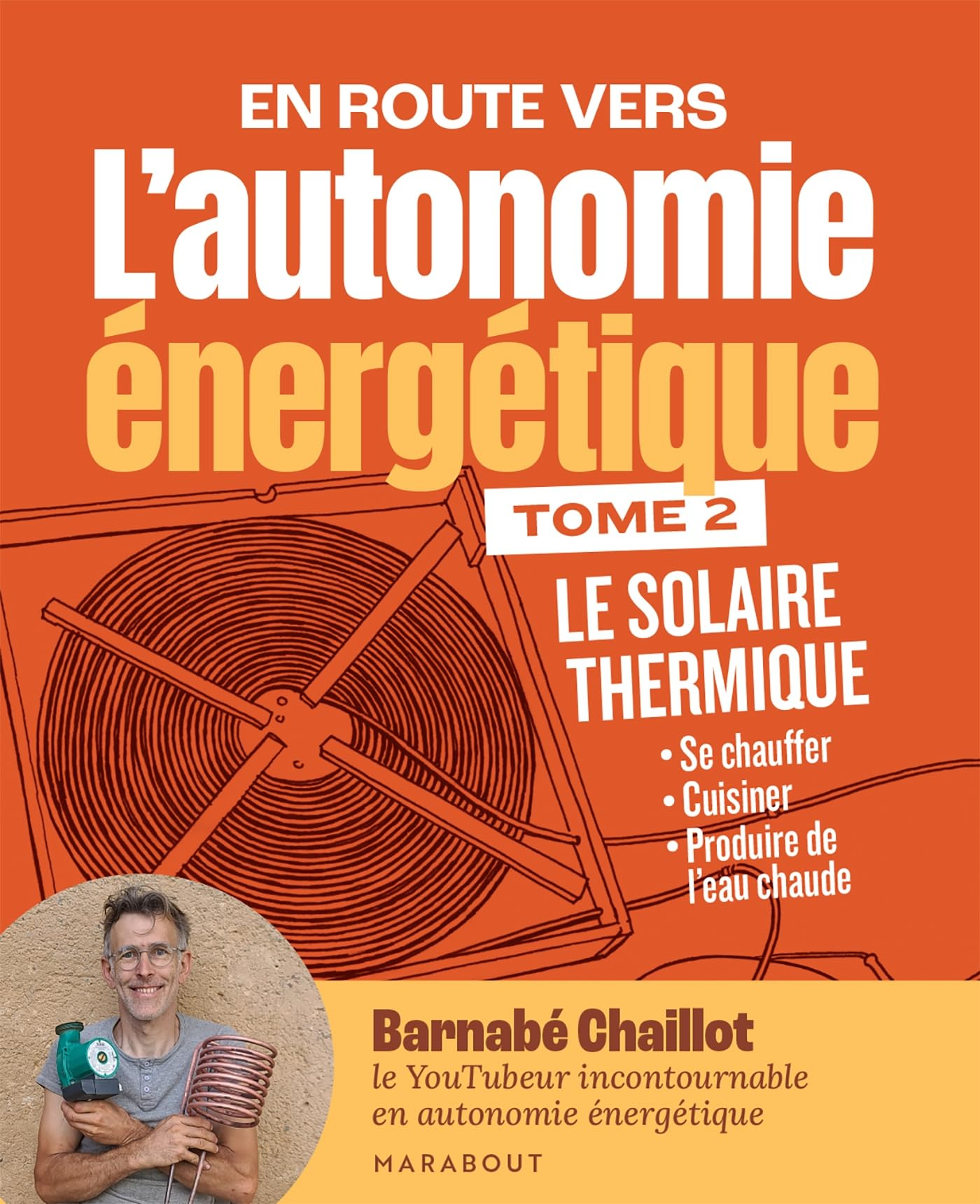 En route vers l'autonomie énergétique. Vol. 2. Le solaire thermique : se chauffer, cuisiner, produir