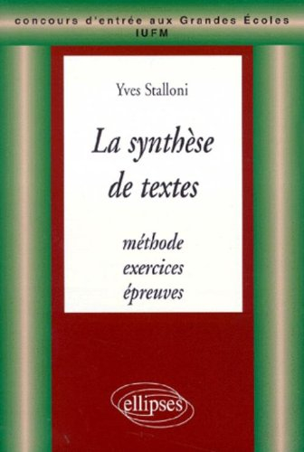 La synthèse de textes : méthode, exercices, épreuves : concours d'entrée aux grandes écoles, IUFM