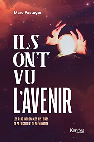 Ils ont vu l'avenir : les plus incroyables histoires de prédiction et de prémonition