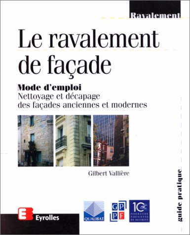 Le ravalement de façade : mode d'emploi, nettoyage et décapage des façades anciennes et modernes : n