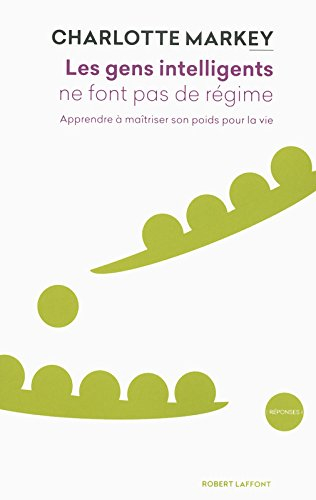 Les gens intelligents ne font pas de régime : apprendre à maîtriser son poids pour la vie